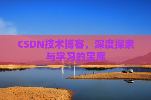 CSDN技术博客，深度探索与学习的宝库