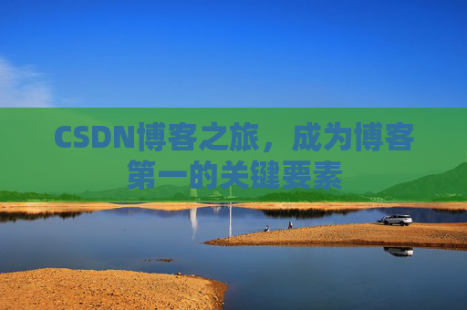 CSDN博客之旅，成为博客第一的关键要素